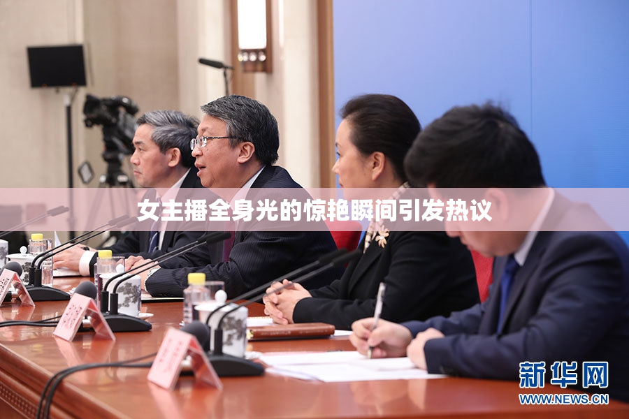 女主播全身光的惊艳瞬间引发热议