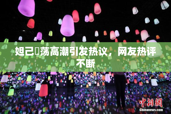 妲己婬荡高潮引发热议，网友热评不断