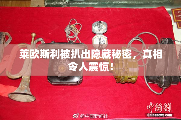 莱欧斯利被扒出隐藏秘密，真相令人震惊！