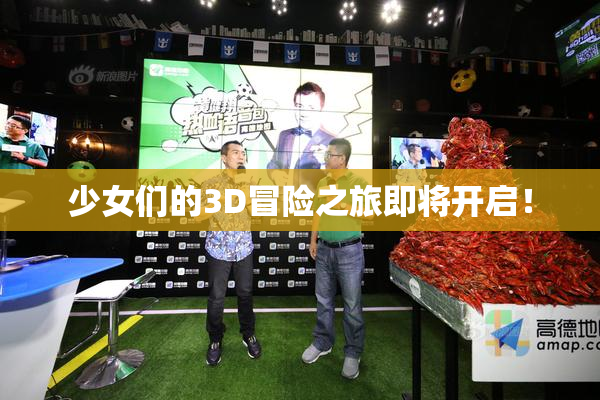 少女们的3D冒险之旅即将开启！
