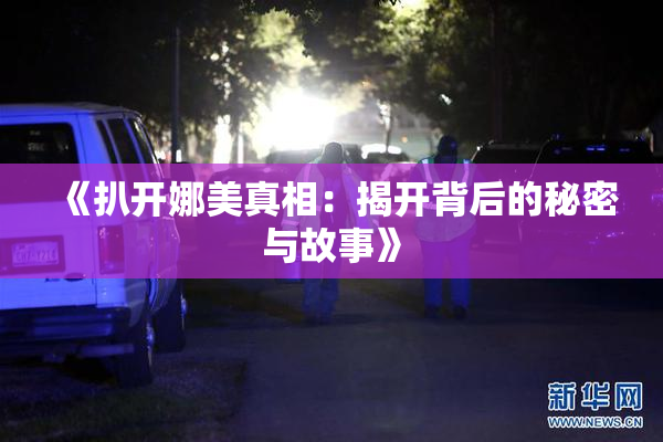 《扒开娜美真相：揭开背后的秘密与故事》