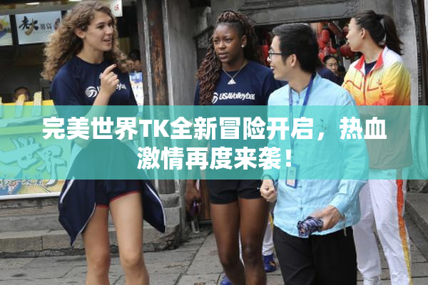 完美世界TK全新冒险开启，热血激情再度来袭！