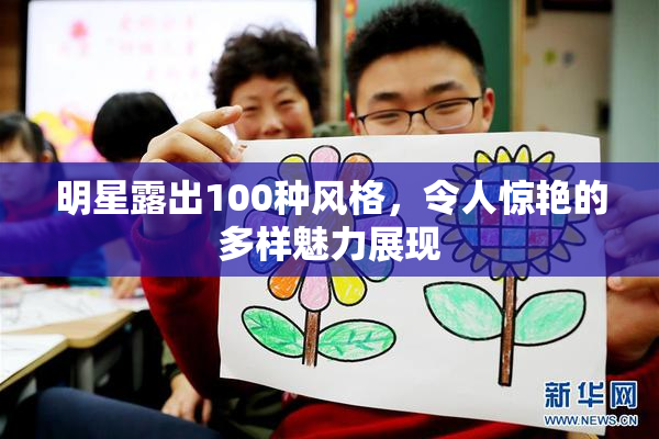 明星露出100种风格，令人惊艳的多样魅力展现