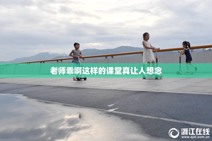 老师乖啊这样的课堂真让人想念