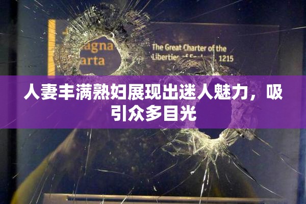 人妻丰满熟妇展现出迷人魅力，吸引众多目光