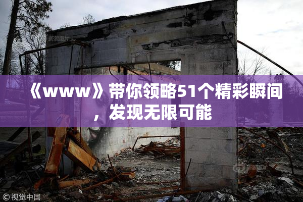 《www》带你领略51个精彩瞬间，发现无限可能