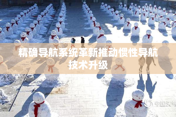 精确导航系统革新推动惯性导航技术升级