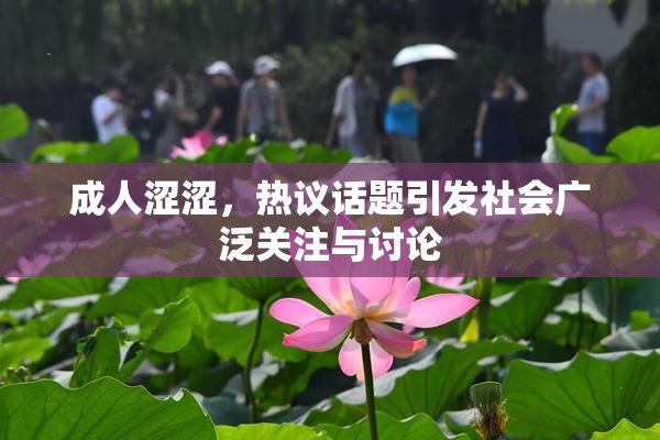 成人涩涩，热议话题引发社会广泛关注与讨论