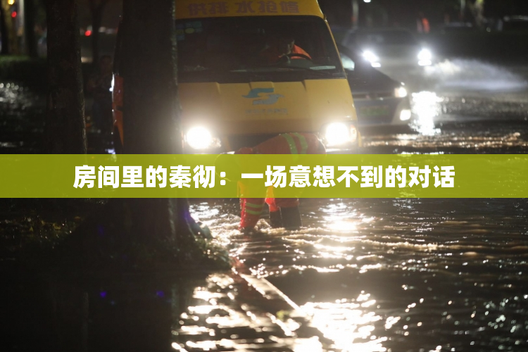 房间里的秦彻：一场意想不到的对话