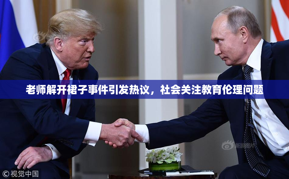 老师解开裙子事件引发热议，社会关注教育伦理问题