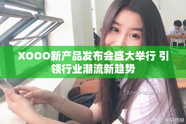XOOO新产品发布会盛大举行 引领行业潮流新趋势
