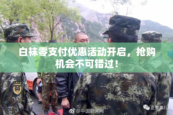 白袜零支付优惠活动开启，抢购机会不可错过！