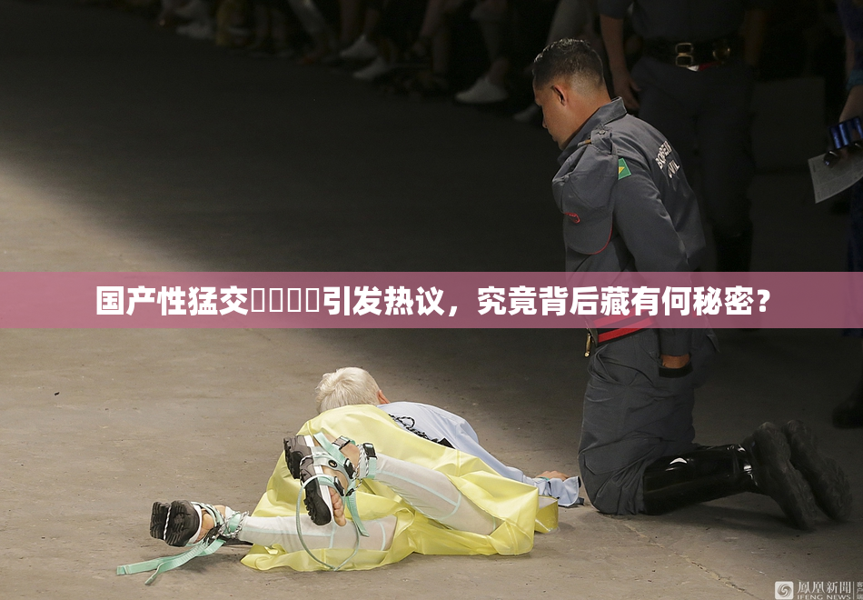 国产性猛交❌‌❌‌引发热议，究竟背后藏有何秘密？