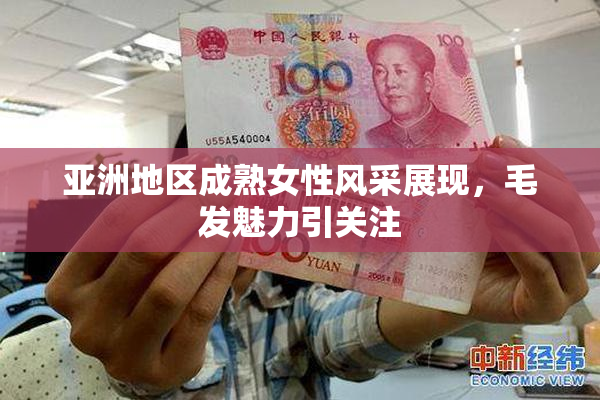 亚洲地区成熟女性风采展现，毛发魅力引关注