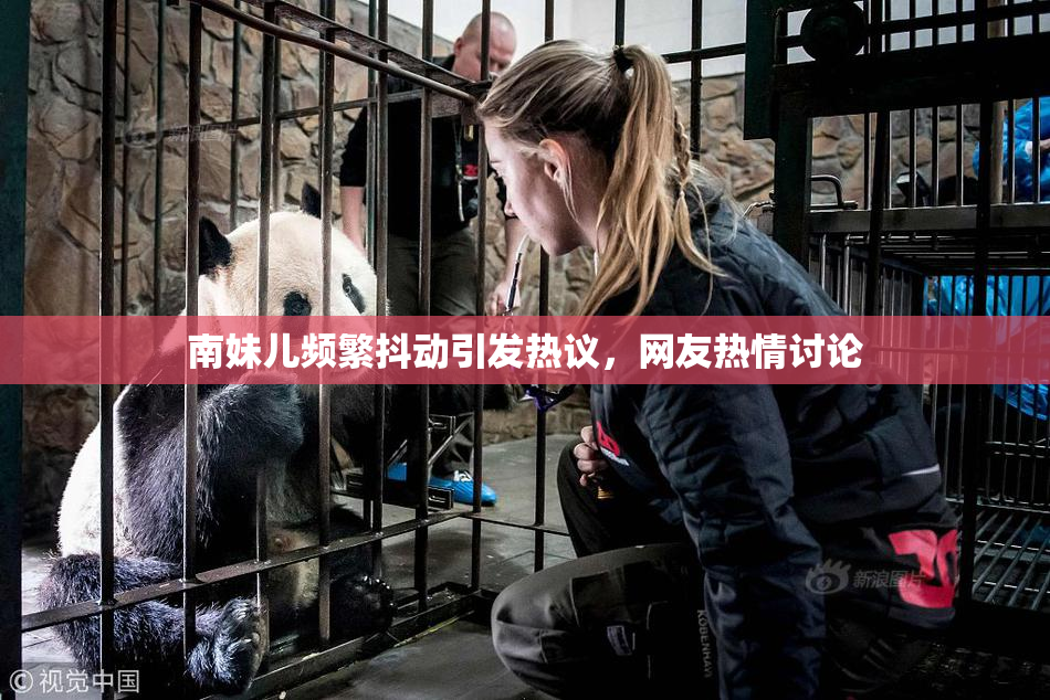 南妹儿频繁抖动引发热议，网友热情讨论