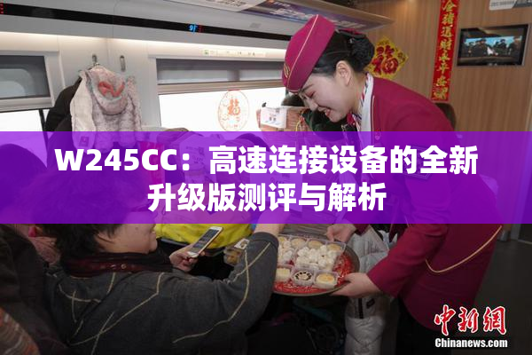 W245CC：高速连接设备的全新升级版测评与解析