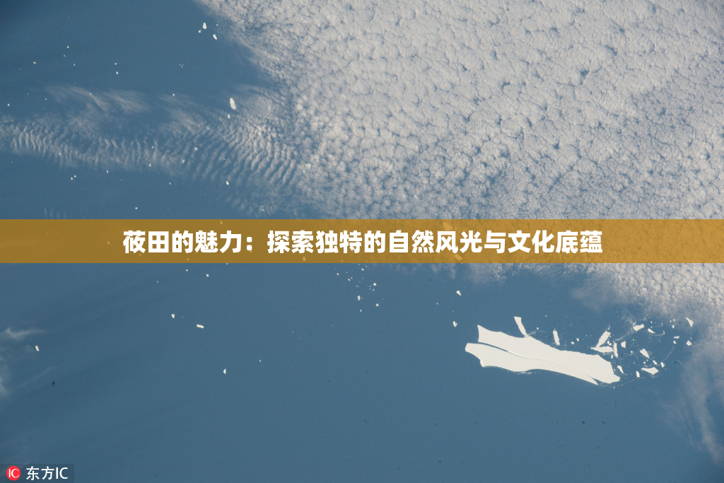 莜田的魅力：探索独特的自然风光与文化底蕴