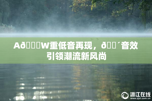 A🔞W重低音再现，🔴音效引领潮流新风尚