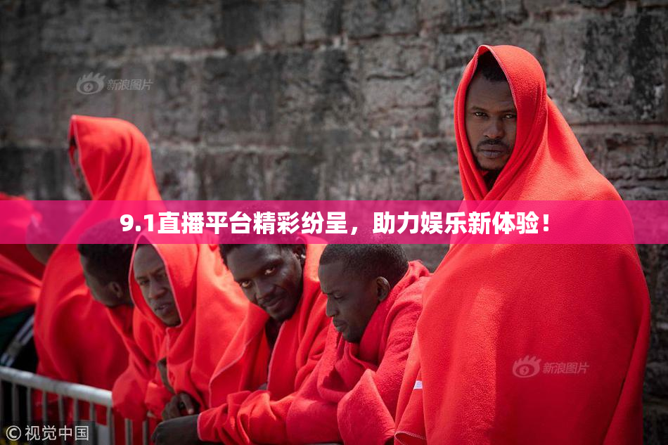 9.1直播平台精彩纷呈，助力娱乐新体验！