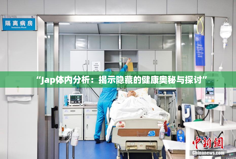 “Jap体内分析：揭示隐藏的健康奥秘与探讨”