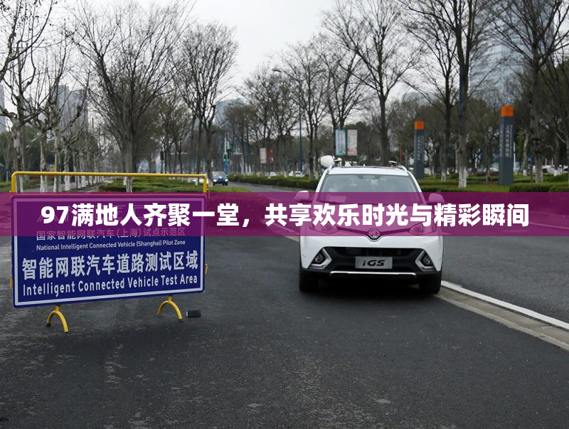 97满地人齐聚一堂，共享欢乐时光与精彩瞬间