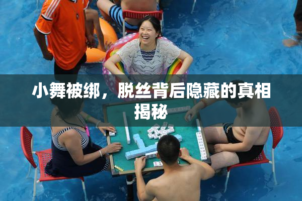 小舞被绑，脱丝背后隐藏的真相揭秘