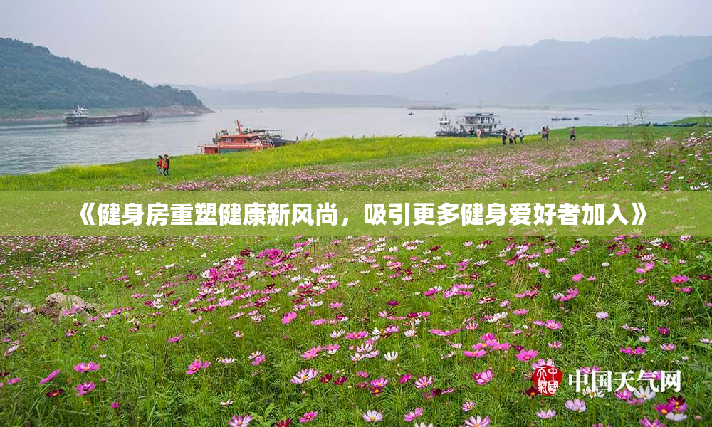 《健身房重塑健康新风尚，吸引更多健身爱好者加入》