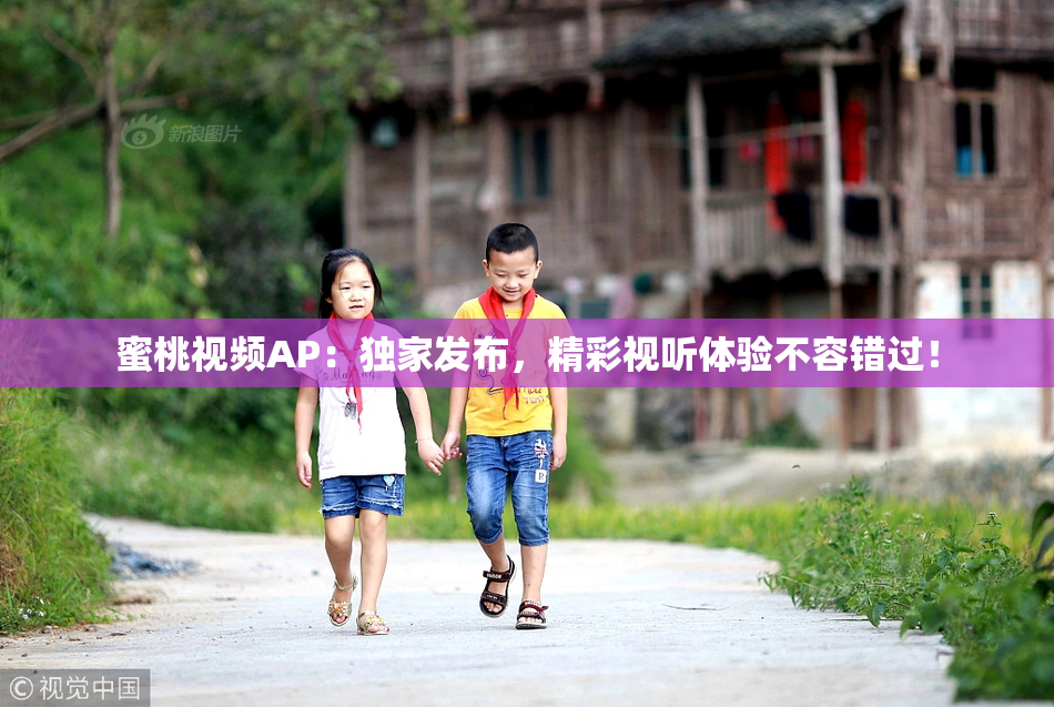 蜜桃视频AP：独家发布，精彩视听体验不容错过！