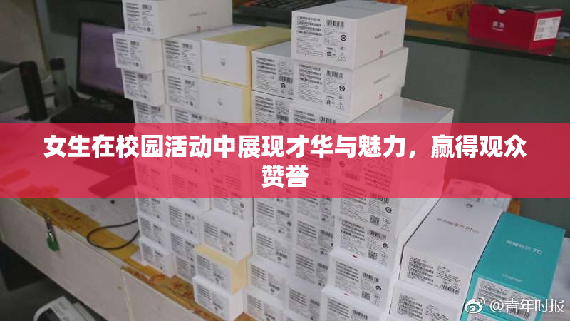 女生在校园活动中展现才华与魅力，赢得观众赞誉