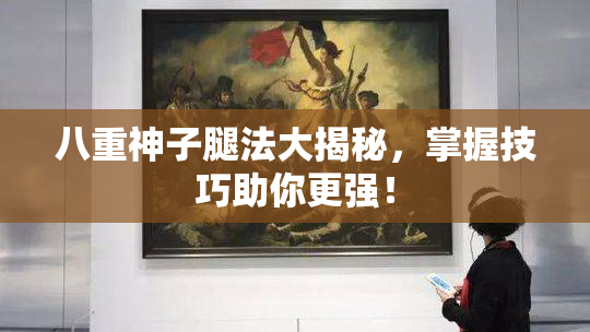 八重神子腿法大揭秘，掌握技巧助你更强！