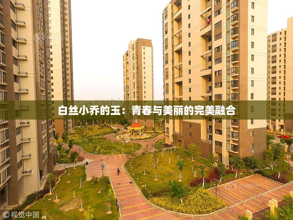 白丝小乔的玉：青春与美丽的完美融合