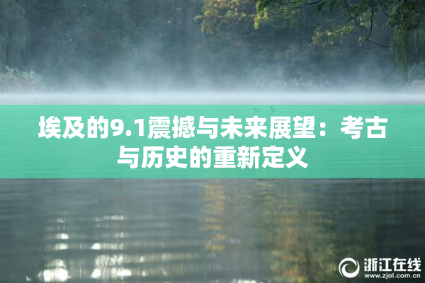 埃及的9.1震撼与未来展望：考古与历史的重新定义