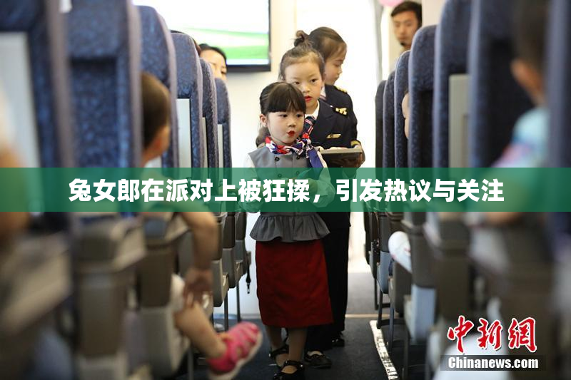 兔女郎在派对上被狂揉，引发热议与关注