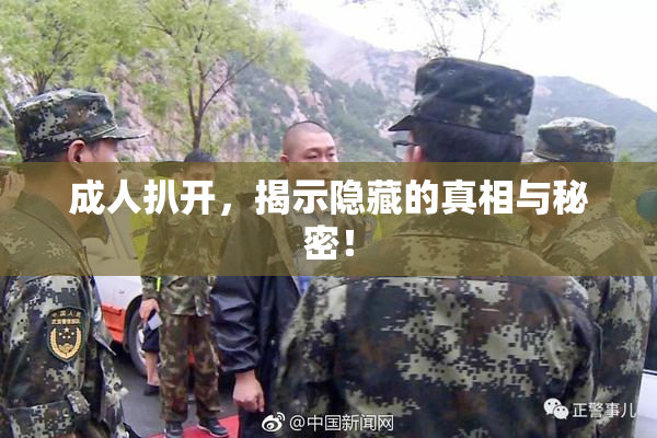成人扒开，揭示隐藏的真相与秘密！