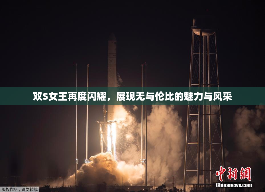 双S女王再度闪耀，展现无与伦比的魅力与风采