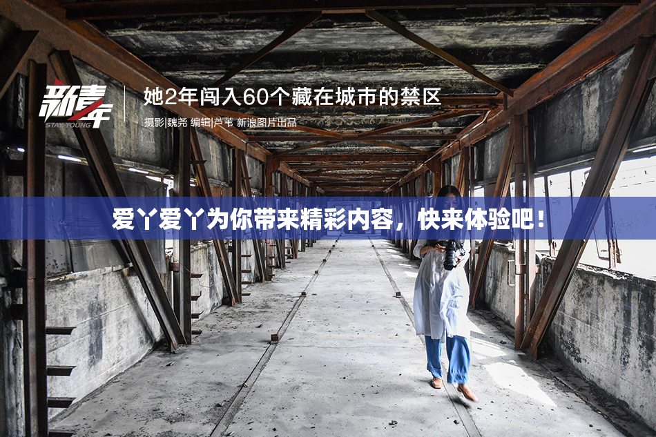 爱丫爱丫为你带来精彩内容，快来体验吧！