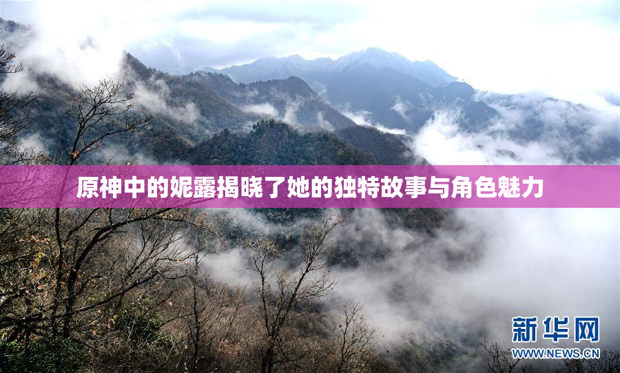 原神中的妮露揭晓了她的独特故事与角色魅力