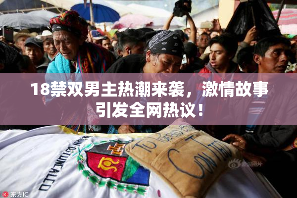 18禁双男主热潮来袭，激情故事引发全网热议！