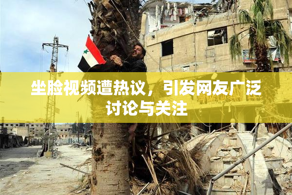 坐脸视频遭热议，引发网友广泛讨论与关注