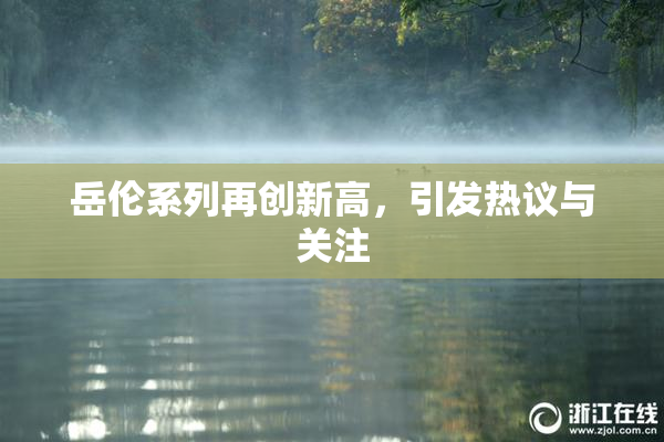 岳伦系列再创新高，引发热议与关注