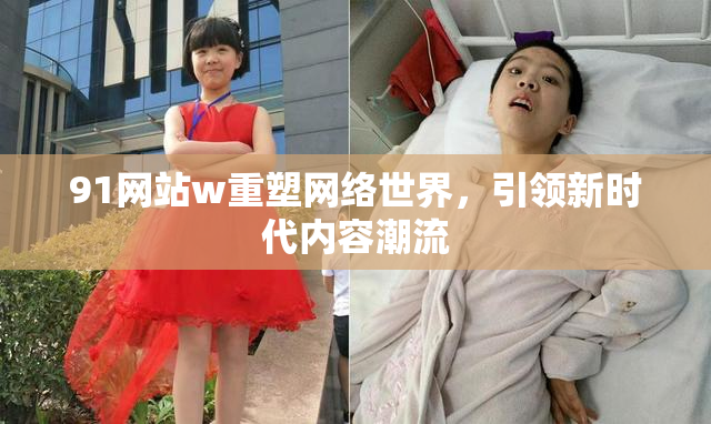 91网站w重塑网络世界，引领新时代内容潮流