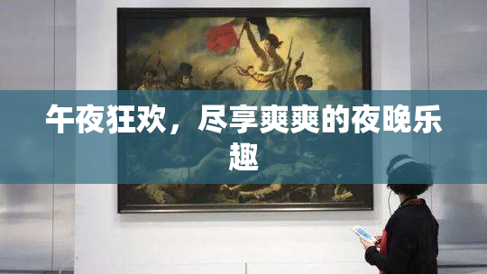 午夜狂欢，尽享爽爽的夜晚乐趣