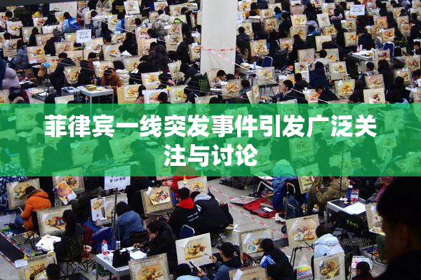 菲律宾一线突发事件引发广泛关注与讨论