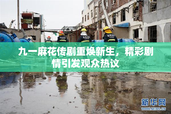 九一麻花传剧重焕新生，精彩剧情引发观众热议