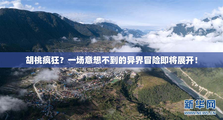 胡桃疯狂？一场意想不到的异界冒险即将展开！