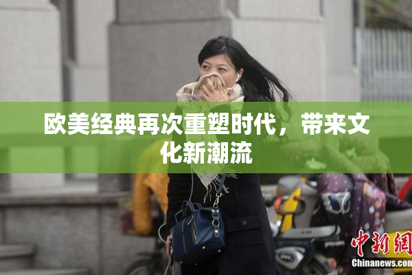 欧美经典再次重塑时代，带来文化新潮流