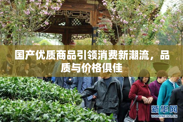 国产优质商品引领消费新潮流，品质与价格俱佳