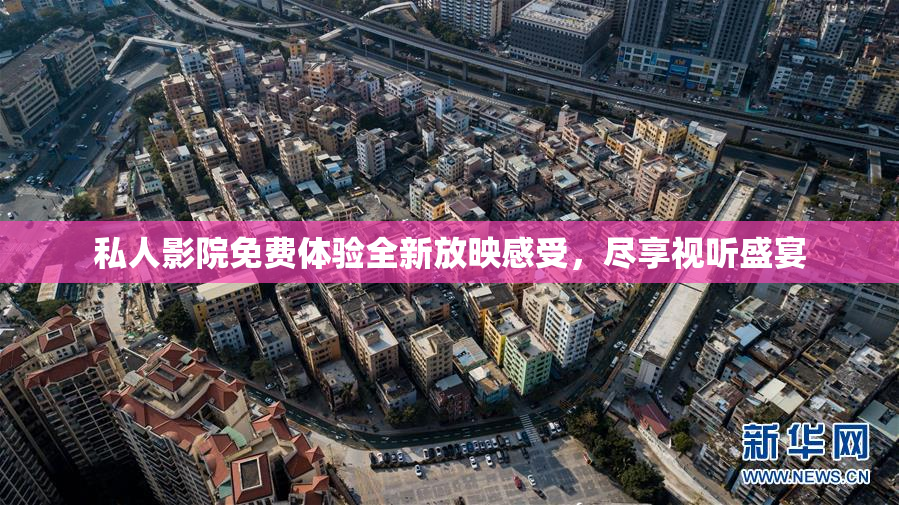 私人影院免费体验全新放映感受，尽享视听盛宴