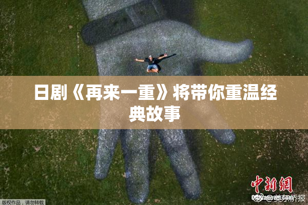 日剧《再来一重》将带你重温经典故事