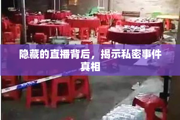 隐藏的直播背后，揭示私密事件真相